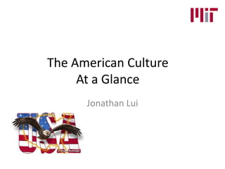The American Culture
At a Glance
Jonathan Lui

 