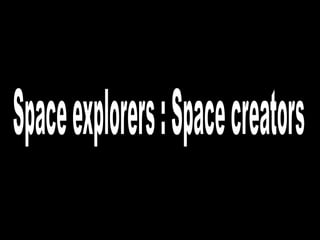 Space explorers : Space creators 