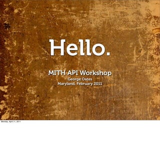 Hello.
                         MITH API Workshop
                                George Oates
                           Maryland, February 2011




Monday, April 11, 2011
 