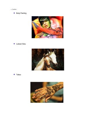 2. Gambar :
Body Painting
Lukisan Bulu
Tattoo
 