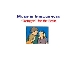 M ultiple Inteligences
               l
  “Octagen” for the Brain
 