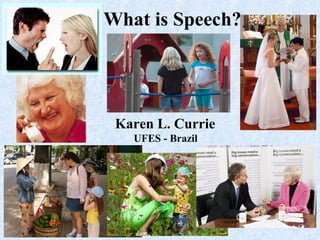 What is Speech?
Karen L. Currie
UFES - Brazil
 