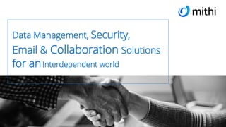 Data Management, Security,
Email & Collaboration Solutions
for anInterdependent world
 