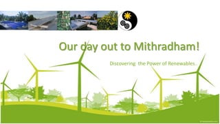 Our day out to Mithradham!
         Discovering the Power of Renewables..
 
