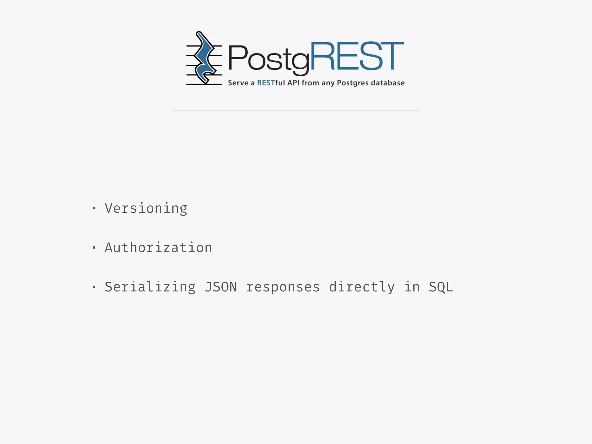 • Versioning
• Authorization
• Serializing JSON responses directly in SQL
 