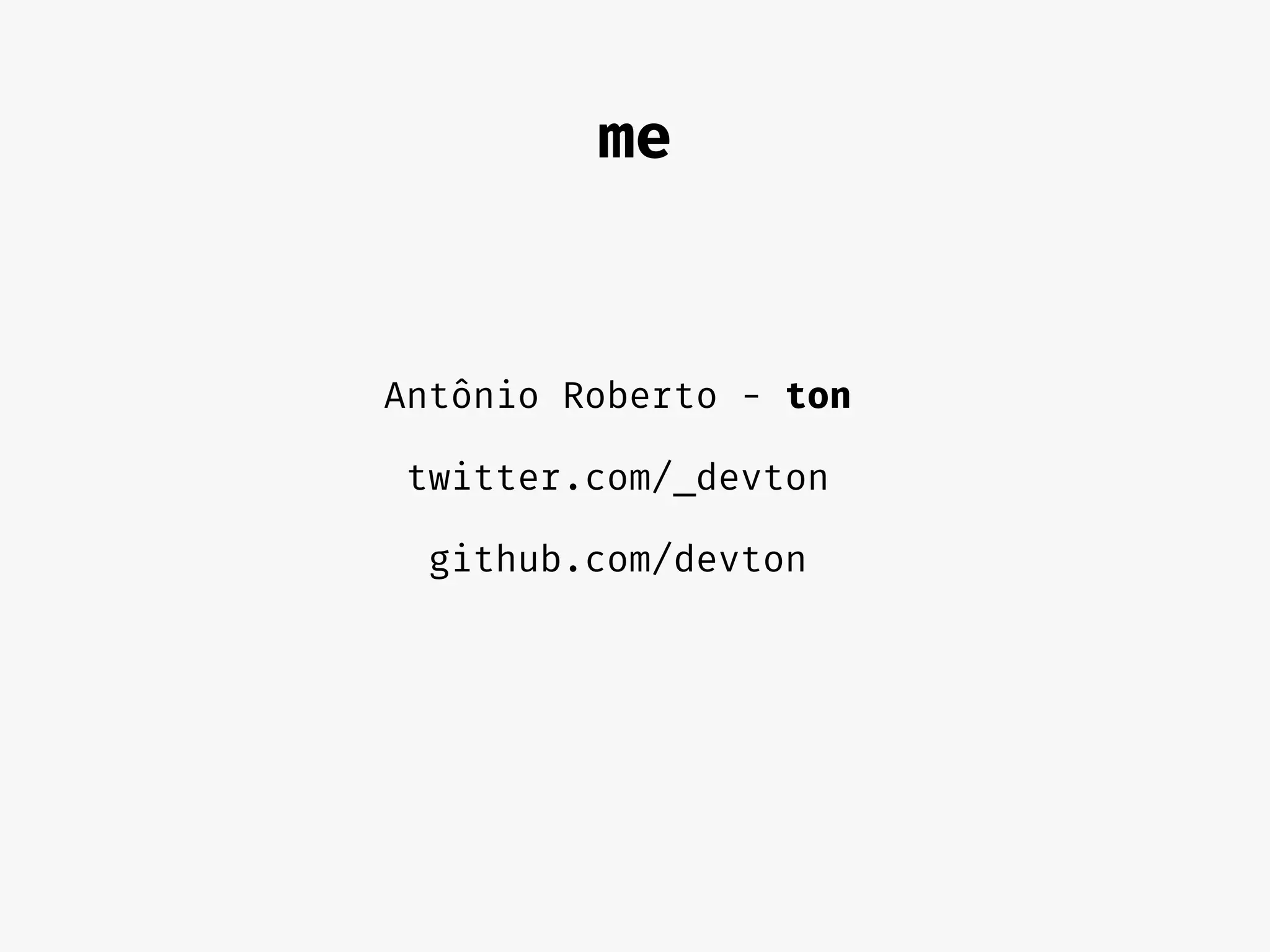 Antônio Roberto - ton
twitter.com/_devton
github.com/devton
me
 