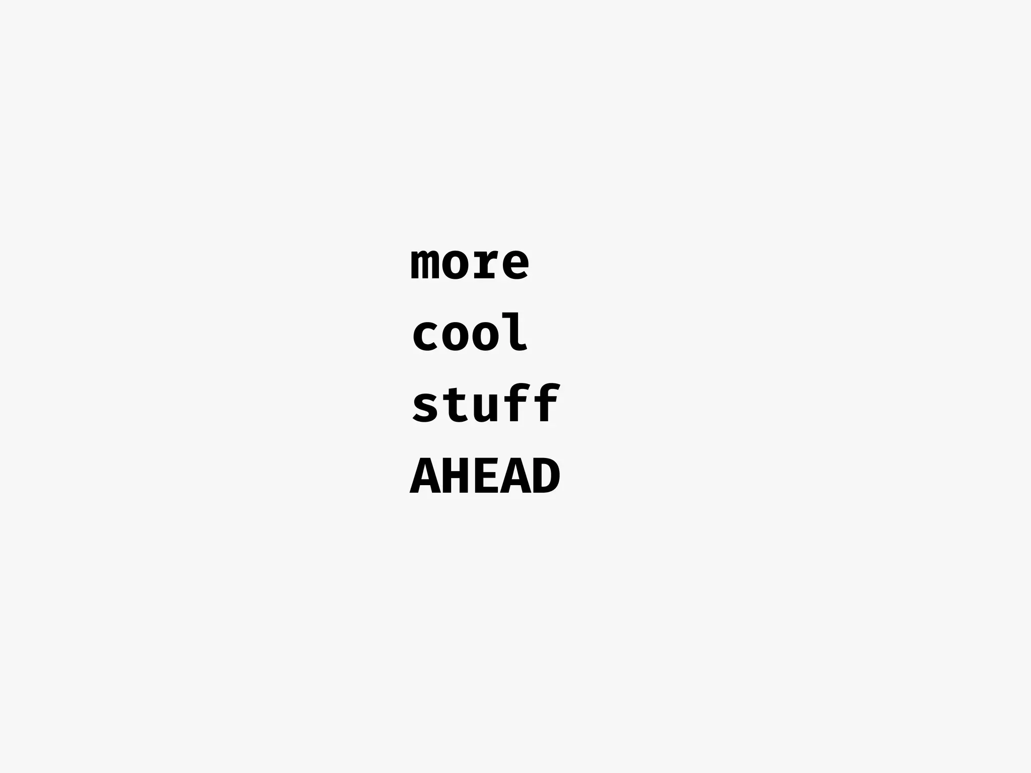more
cool
stuff 
AHEAD
 