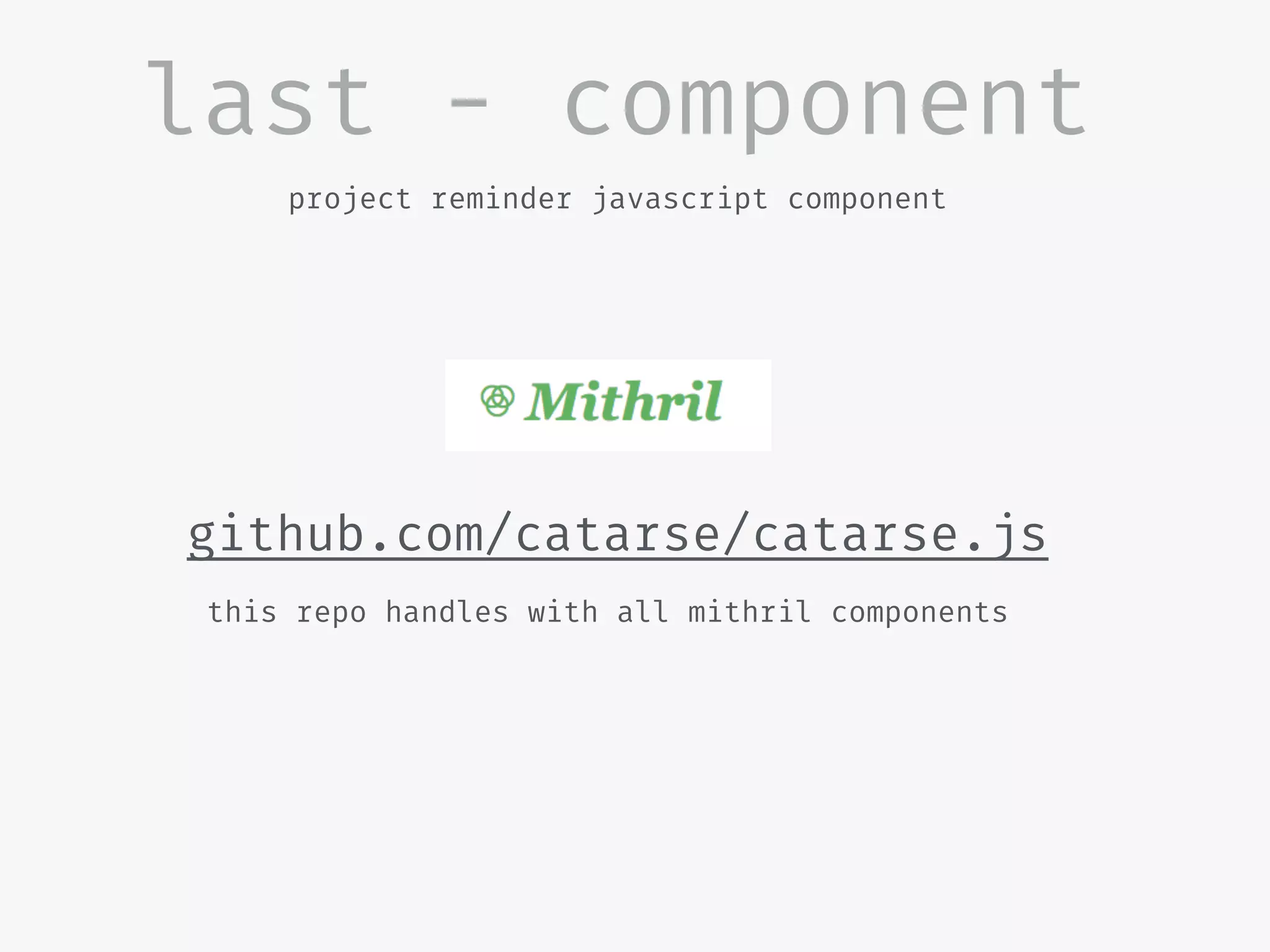 last - component
project reminder javascript component
github.com/catarse/catarse.js
this repo handles with all mithril components
 