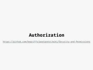 Authorization
https://github.com/begriffs/postgrest/wiki/Security-and-Permissions
 