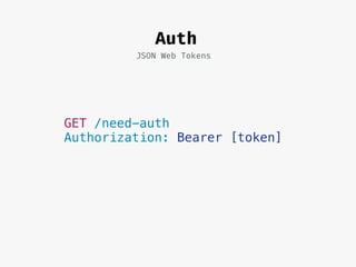 Auth
JSON Web Tokens
GET /need-auth
Authorization: Bearer [token]
 