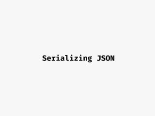 Serializing JSON
 