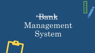 Bank
Management
System
Presentation On
 