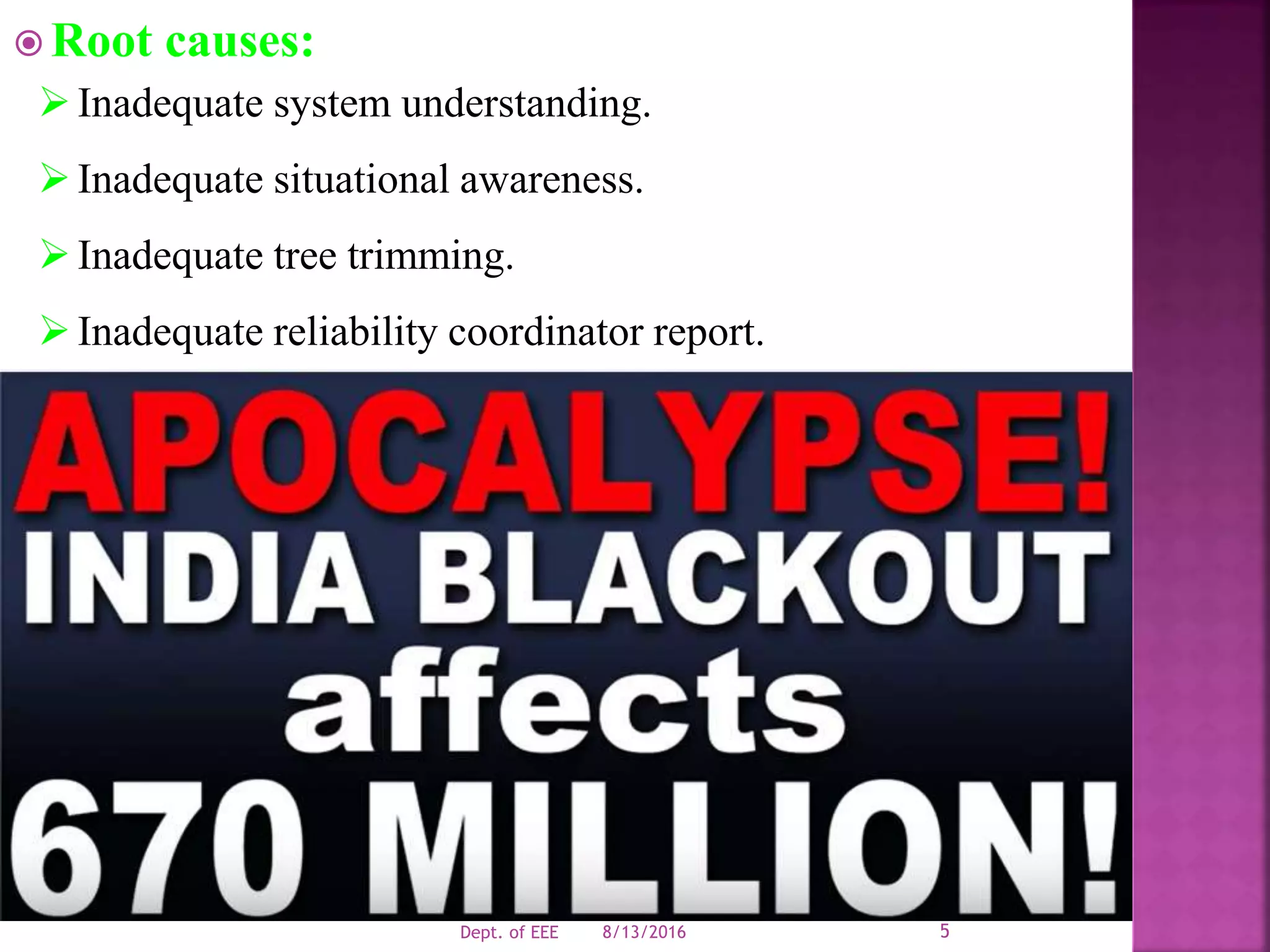  Root causes:
Inadequate system understanding.
Inadequate situational awareness.
Inadequate tree trimming.
Inadequate reliability coordinator report.
8/13/2016Dept. of EEE 5
 
