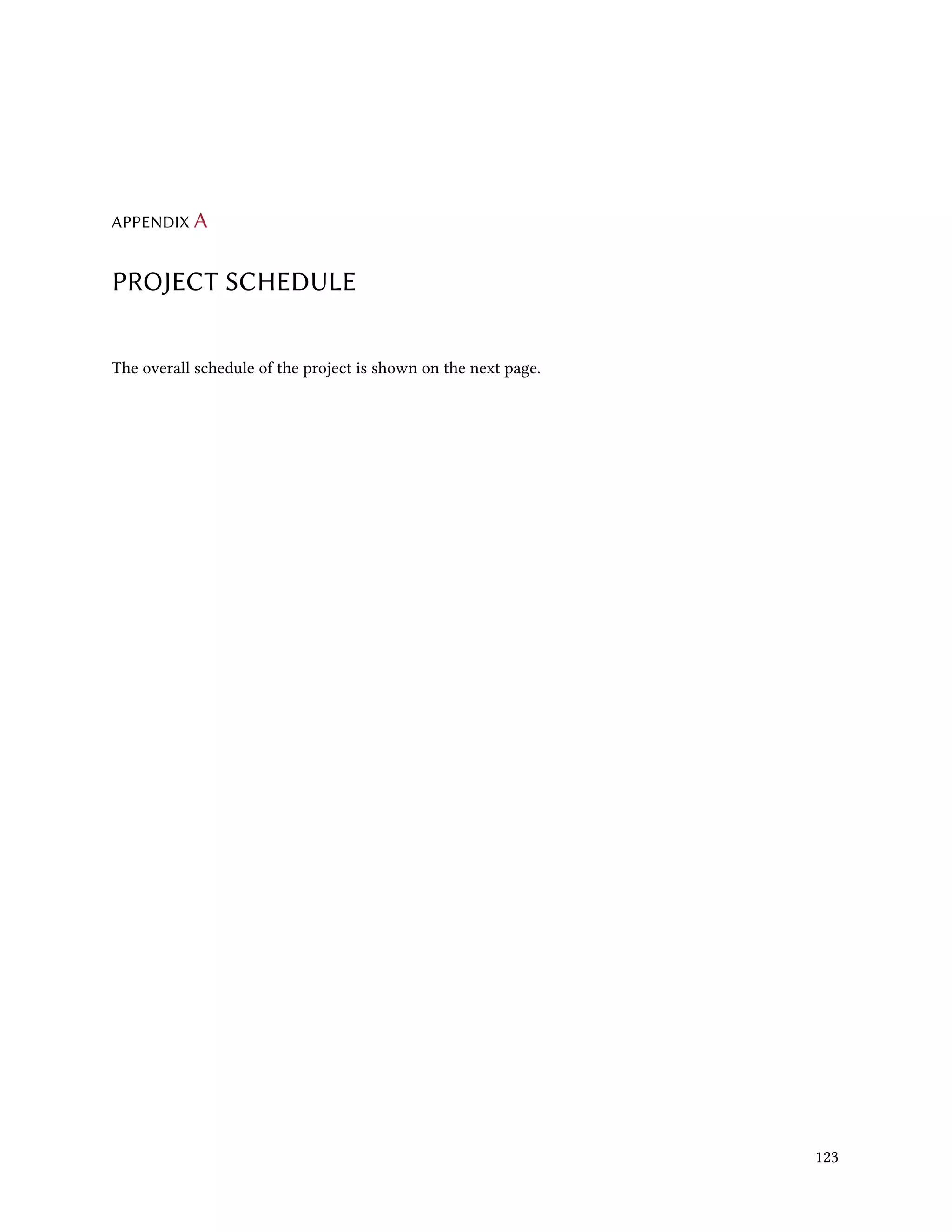 APPENDIX A
PROJECT SCHEDULE
The overall schedule of the project is shown on the next page.
123
 