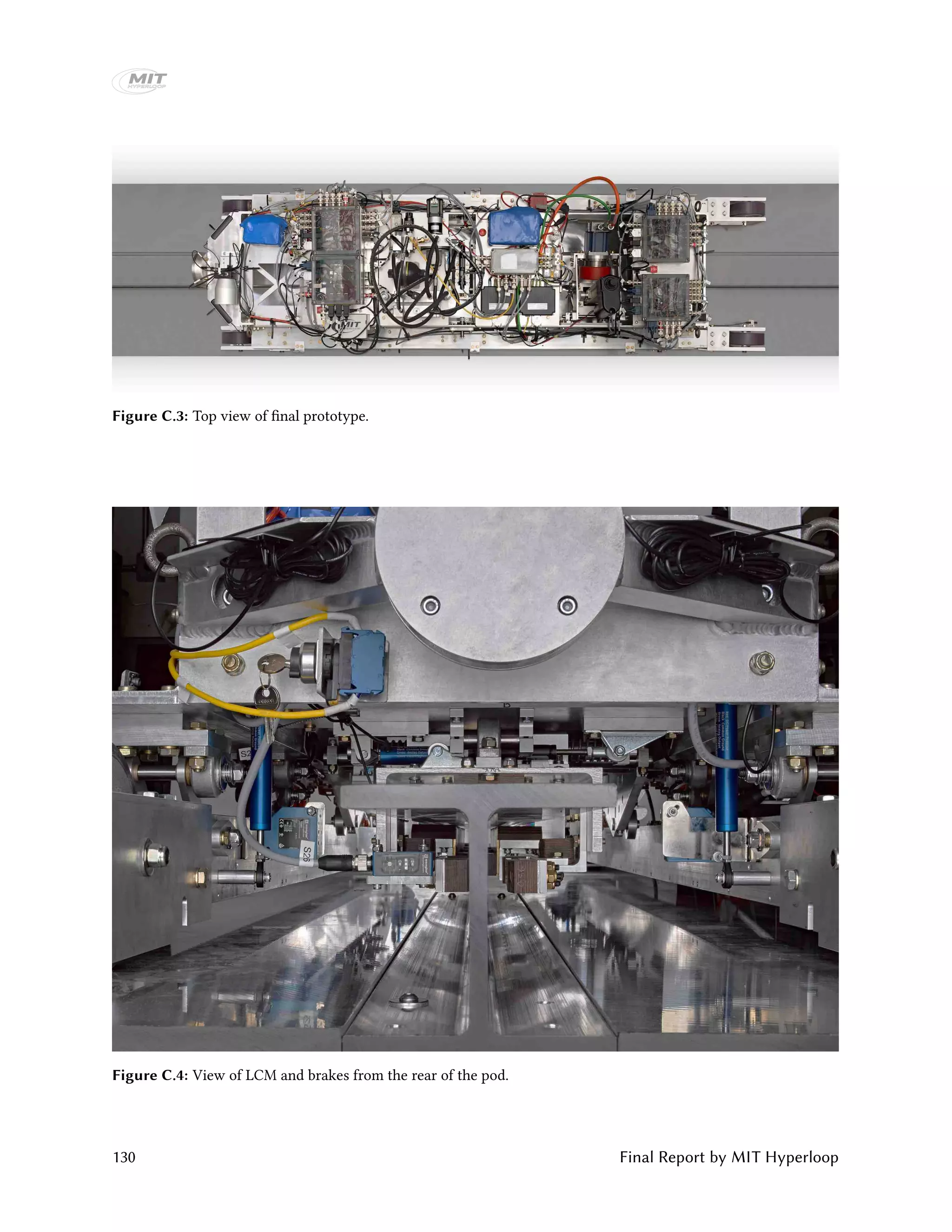 Figure C.3: Top view of final prototype.
Figure C.4: View of LCM and brakes from the rear of the pod.
130 Final Report by MIT Hyperloop
 