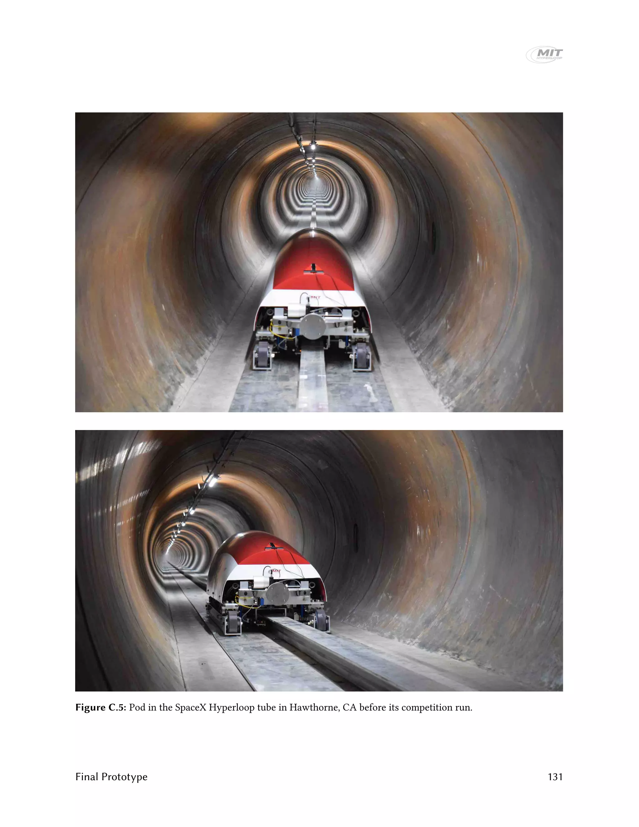 Figure C.5: Pod in the SpaceX Hyperloop tube in Hawthorne, CA before its competition run.
Final Prototype 131
 