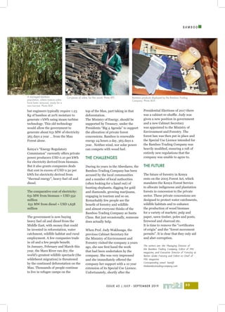 I
ISSUE 43 | JULY - SEPTEMBER 2019 33
B A M B O O
but engineers typically require 1.23
Kg of bamboo at 20% moisture to
generate 1 kWh using steam turbine
technology. This old technology
would allow the government to
generate about 631 MW of electricity
365 days a year … from the Mau
Forest alone.
Kenya’s “Energy Regulatory
Commission” currently offers private
power producers USD 0.10 per kWh
for electricity derived from biomass.
But it also grants companies deals
that cost in excess of USD 0.30 per
kWh for electricity derived from
“thermal energy”; heavy fuel oil and
diesel.
The comparative cost of electricity:
631 MW from biomass = USD 552
million
631 MW from diesel = USD 1,658
million
The government is now buying
heavy fuel oil and diesel from the
Middle East, with money that could
be invested in reforestation, water
catchment, wildlife habitat and rural
employment. A few companies trade
in oil and a few people benefit.
In January, February and March this
year, the Mara River ran dry; the
world’s greatest wildlife spectacle (the
wildebeest migration) is threatened
by the continued deforestation on the
Mau. Thousands of people continue
to live in refugee camps on the
top of the Mau, part taking in that
deforestation.
The Ministry of Energy, should be
supported by Treasury, under the
Presidents “Big 4 Agenda” to support
the allocation of private forest
concessions. Bamboo is renewable
energy 24 hours a day, 365 days a
year. Neither wind, nor solar power
can compete with wood fuel.
THE CHALLENGES
During its years in the Aberdares, the
Bamboo Trading Company has been
accused by the local communities
and a number of local authorities
(often looking for a hand out) of
hunting elephants, digging for gold
and diamonds, growing marijuana,
engaging in tourism and so on.
Remarkably few people see the
benefit of forestry and wildlife
and almost everyone thinks of the
Bamboo Trading Company as Santa
Claus. But just occasionally, someone
does actually help.
When Prof. Judy Wakhungu, the
previous Cabinet Secretary for
the Ministry of Environment and
Forestry visited the company 2 years
ago, she saw first hand the work
that had been undertaken by the
company. She was very impressed
and she immediately offered the
company her support with a 10 year
extension of its Special Use Licence.
Unfortunately, shortly after the
Presidential Elections of 2017 there
was a cabinet re-shuffle. Judy was
given a new position in government
and a new Cabinet Secretary
was appointed to the Ministry of
Environment and Forestry. The
forest ban was then put in place and
the Special Use Licence intended for
the Bamboo Trading Company was
heavily modified, ensuring a raft of
entirely new regulations that the
company was unable to agree to.
THE FUTURE
The future of forestry in Kenya
rests on the 2005 Forest Act, which
mandates the Kenya Forest Service
to allocate indigenous and plantation
forests in concession to the private
sector. These private concessions are
designed to protect water catchments,
wildlife habitats and to enhance
the production of wood biomass
for a variety of markets; pulp and
paper, sawn timber, poles and posts,
firewood and charcoal etc.
It is time to remove the “certificates
of origin” and the “forest movement
permits”. It is clear that they only aid
and abet corruption.
The writers are: the Managing Director of
the Bamboo Trading Company, Editor of Miti
magazine, and Executive Director of Forestry at
Better Globe Forestry and Editor-in-Chief of
Miti magazine
Corresponding email: liam@
thebambootradingcompany.com
A managed bamboo
population, where mature culms
have been removed, ready for a
new harvest. Photo BGF
Cut pieces of culms, for fire wood. Photo BTC Bamboo products displayed by the Bamboo Trading
Company. Photo BGF.
 