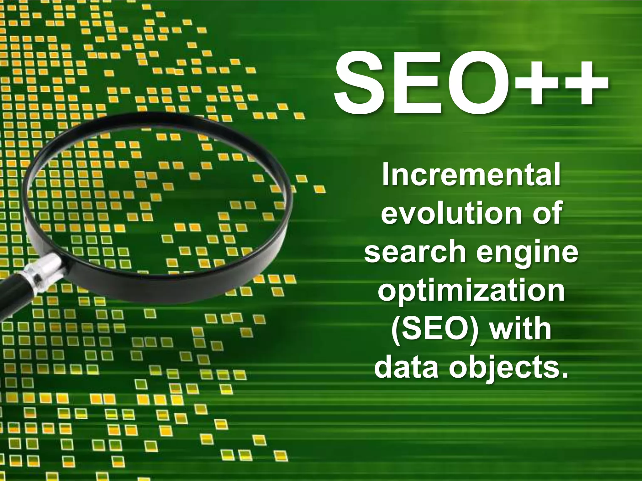 SEO++Incremental evolution of search engine optimization(SEO) withdata objects.