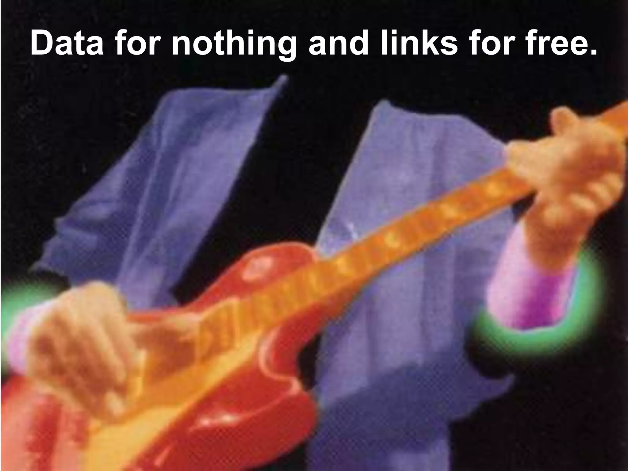 Data for nothing and links for free.