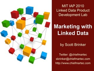MIT IAP 2010Linked Data Product Development Lab Marketing with Linked Data by Scott Brinker Twitter: @chiefmartec sbrinker@chiefmartec.com http://www.chiefmartec.com 