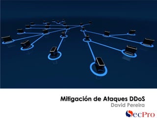 Mitigación de Ataques DDoS
David Pereira
 