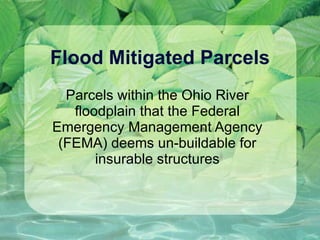 Flood Mitigated Parcels Parcels within the Ohio River floodplain that the Federal Emergency Management Agency (FEMA) deems un-buildable for insurable structures 