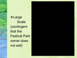 Large Scale (contingent  that the  Festival Park owner does  not sell) 