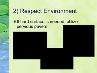 2) Respect Environment If hard surface is needed, utilize pervious pavers 