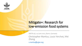 Mitigate+: Research for
low-emission food systems
SBSTA 56, 14 June 2022, Bonn, Germany
Christopher Martius, Louis Verchot, Wei
Zhang
c.martius@cgiar.org
 