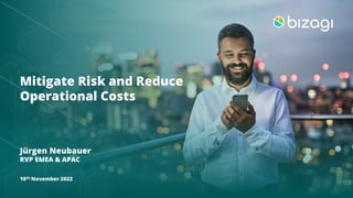Mitigate Risk and Reduce
Operational Costs
Jürgen Neubauer
RVP EMEA & APAC
10th November 2022
 