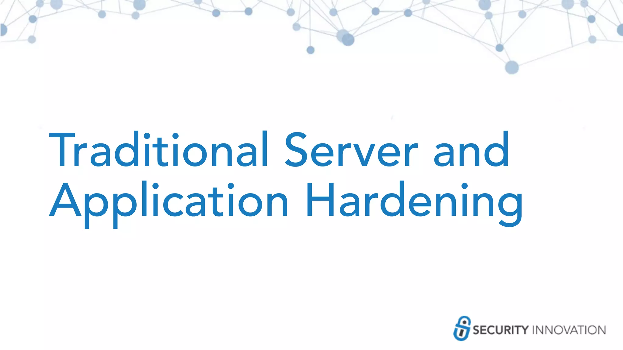 Traditional Server and
Application Hardening
 