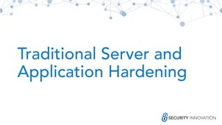 Traditional Server and
Application Hardening
 