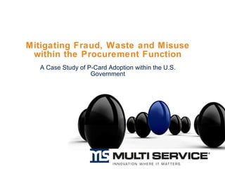 Mitigating Fraud, Waste and Misuse within the Procurement Function A Case Study of P-Card Adoption within the U.S. Government 