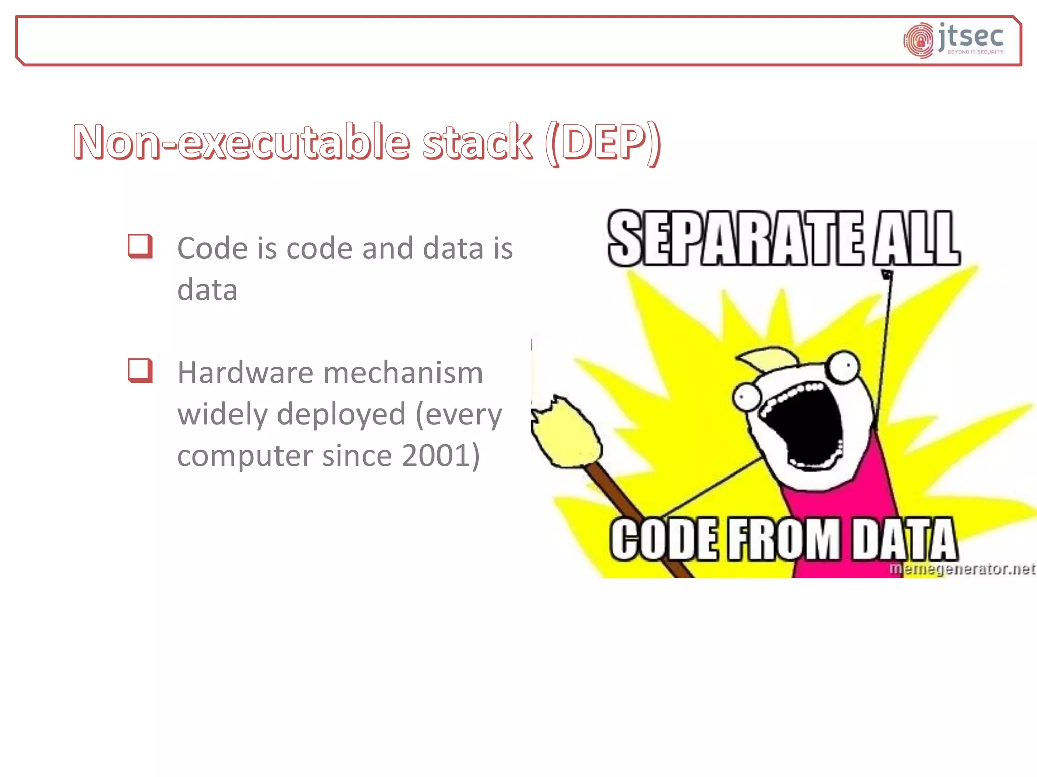  Code is code and data is
data
 Hardware mechanism
widely deployed (every
computer since 2001)
 