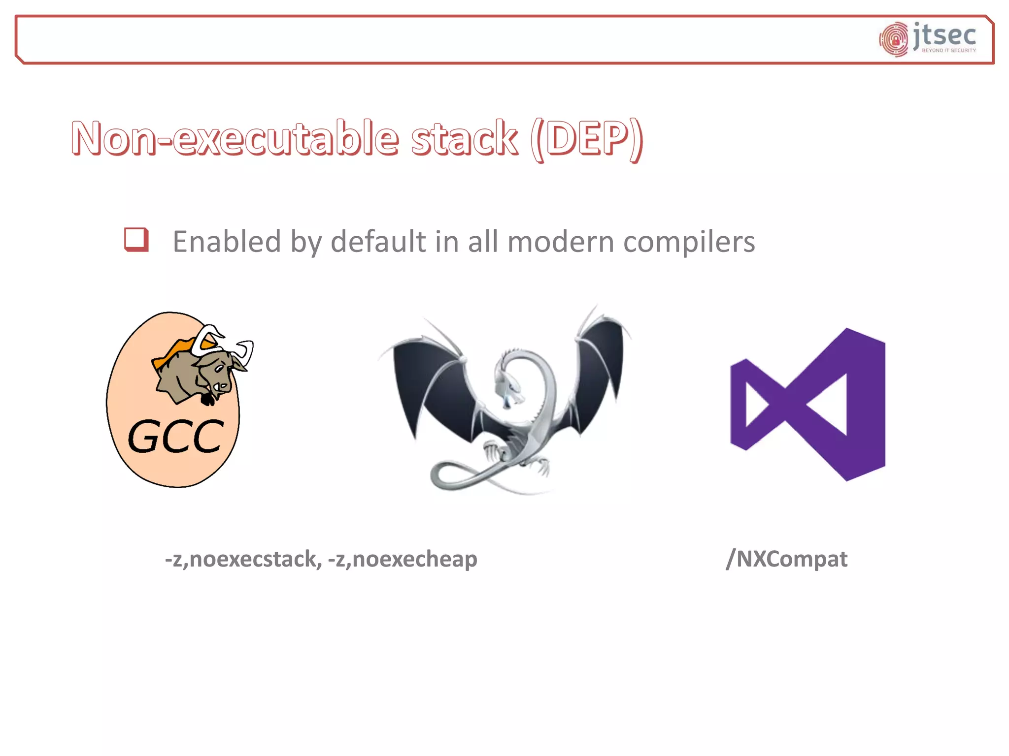  Enabled by default in all modern compilers
-z,noexecstack, -z,noexecheap /NXCompat
 
