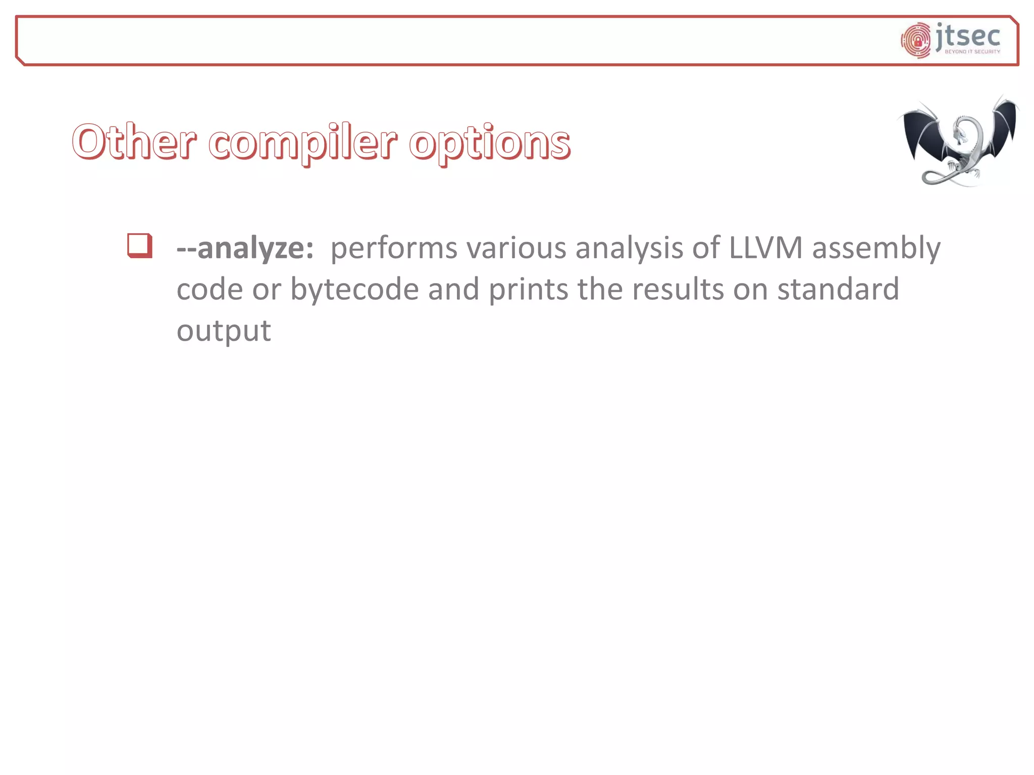  --analyze: performs various analysis of LLVM assembly
code or bytecode and prints the results on standard
output
 