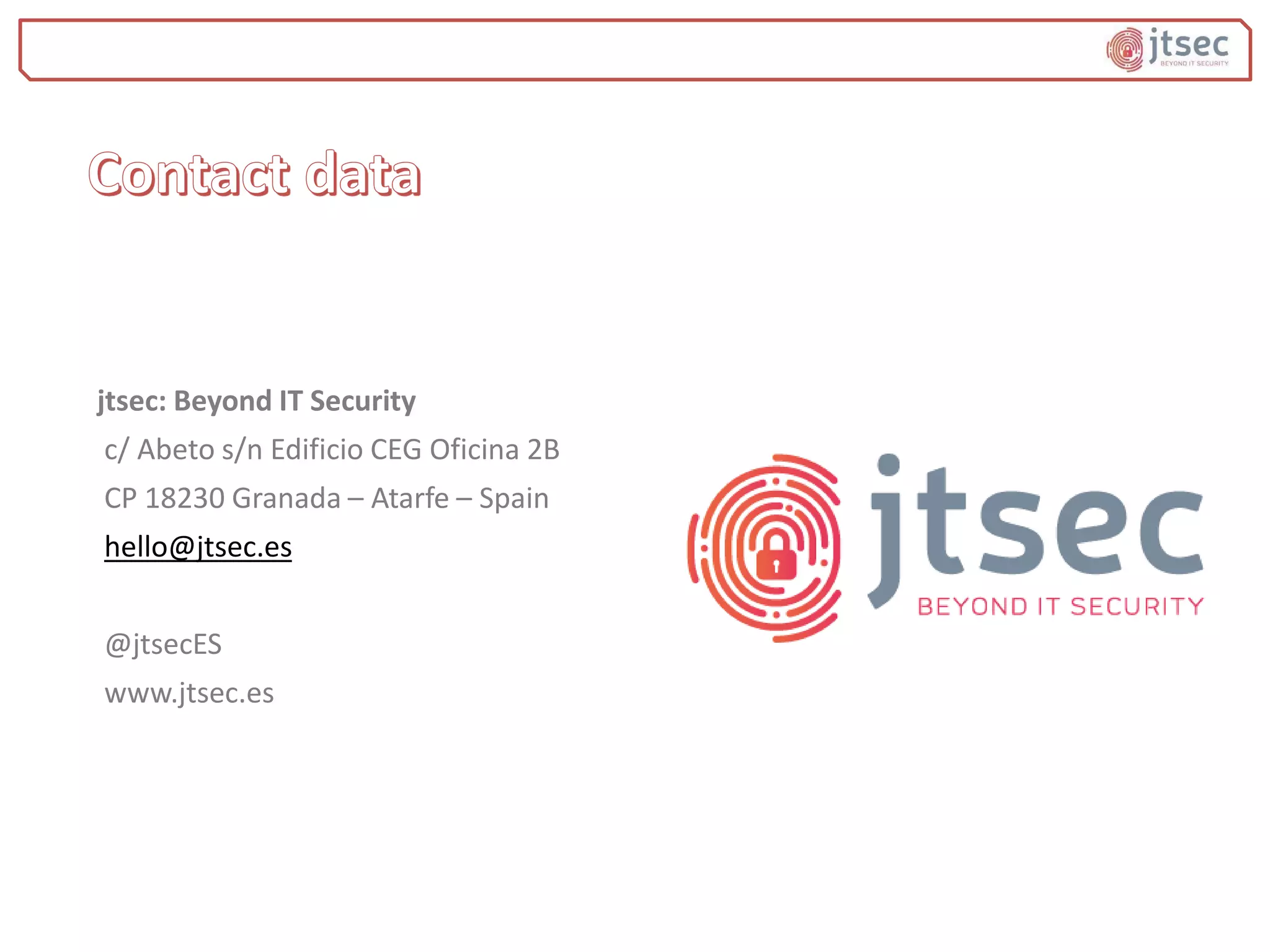 jtsec: Beyond IT Security
c/ Abeto s/n Edificio CEG Oficina 2B
CP 18230 Granada – Atarfe – Spain
hello@jtsec.es
@jtsecES
www.jtsec.es
 
