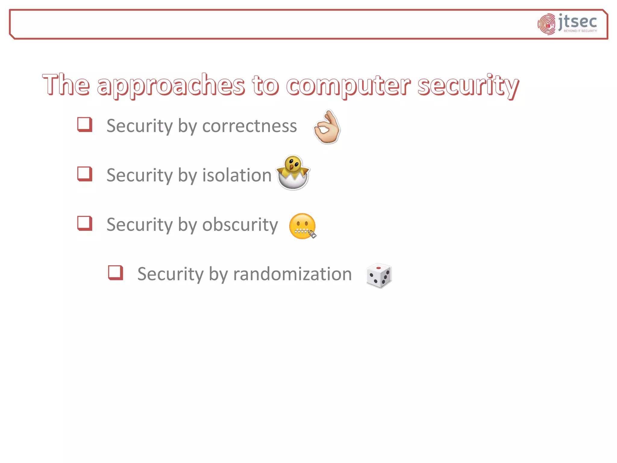  Security by correctness
 Security by isolation
 Security by obscurity
 Security by randomization
 