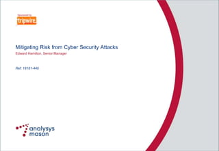 Mitigating Risk from Cyber Security Attacks
Edward Hamilton, Senior Manager



Ref: 18161-446
 