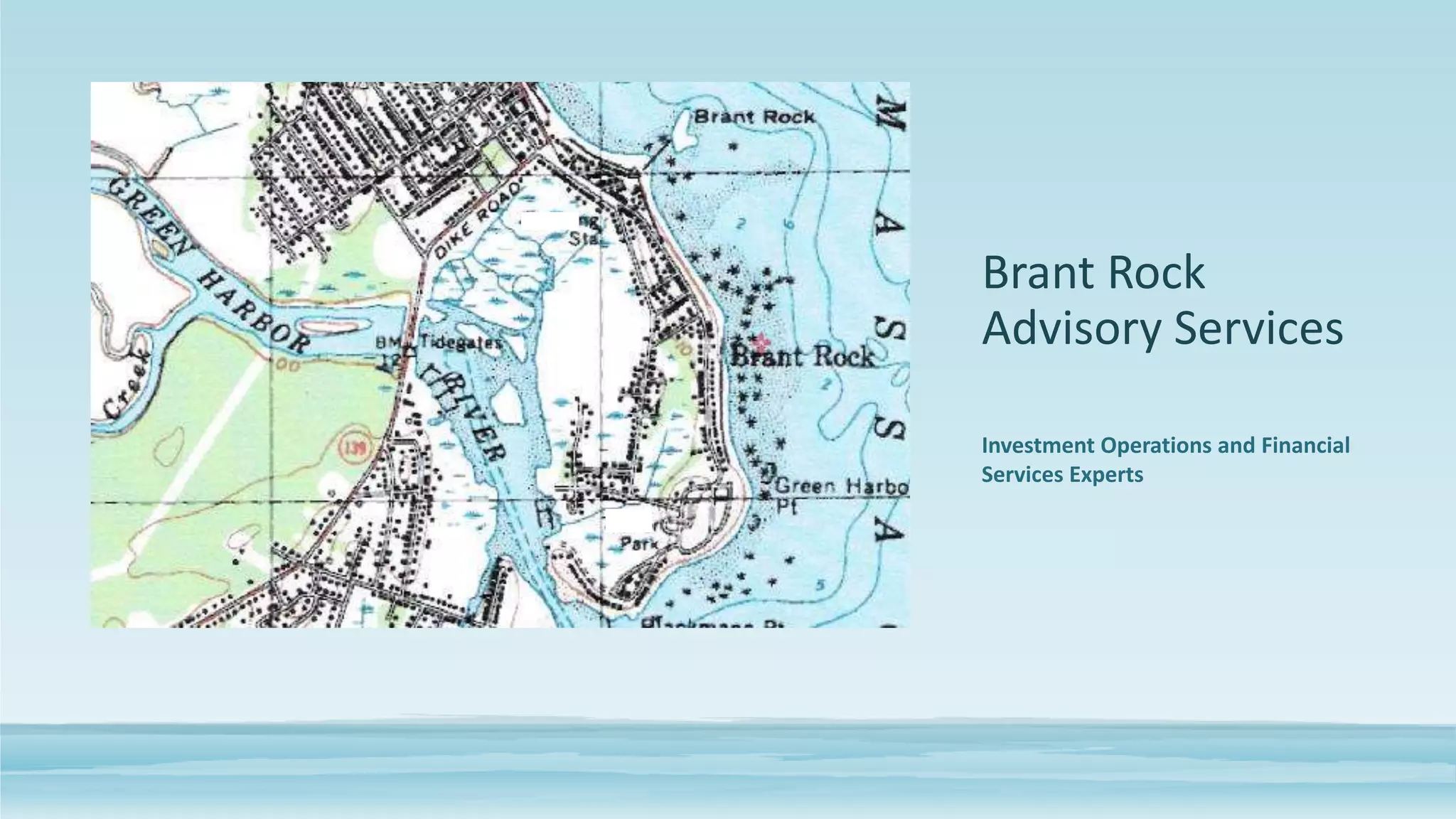 Brant Rock
Advisory Services
Investment Operations and Financial
Services Experts
 