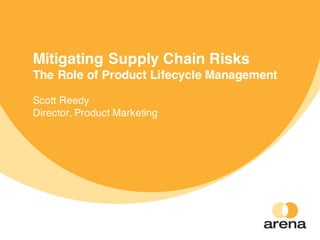Mitigating Supply Chain Risks
The Role of Product Lifecycle Management
Scott Reedy
Director, Product Marketing
 