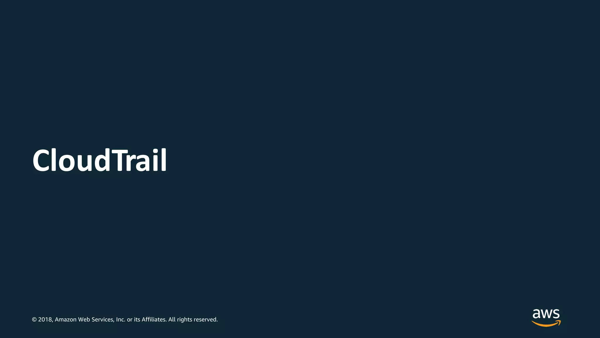 © 2018, Amazon Web Services, Inc. or its Affiliates. All rights reserved.
CloudTrail
 