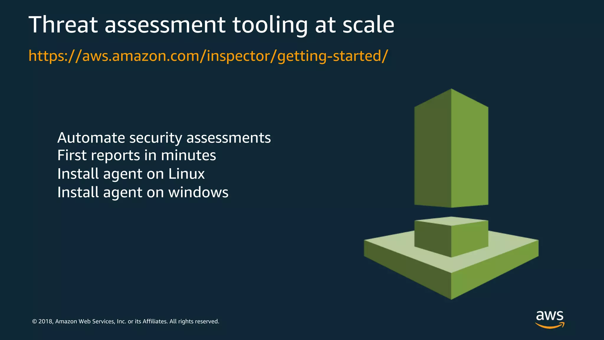 © 2018, Amazon Web Services, Inc. or its Affiliates. All rights reserved.
Threat assessment tooling at scale
Automate security assessments
First reports in minutes
Install agent on Linux
Install agent on windows
https://aws.amazon.com/inspector/getting-started/
 