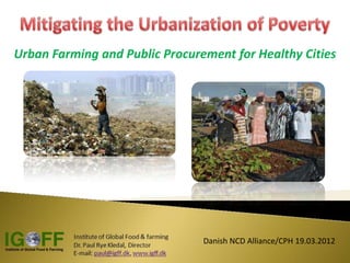 Urban Farming and Public Procurement for Healthy Cities




                                Danish NCD Alliance/CPH 19.03.2012
 