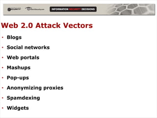 Web 2.0 Attack Vectors
• Blogs

• Social networks

• Web portals

• Mashups

• Pop-ups

• Anonymizing proxies

• Spamdexing

• Widgets
 