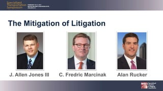 The Mitigation of Litigation
J. Allen Jones III C. Fredric Marcinak Alan Rucker
 