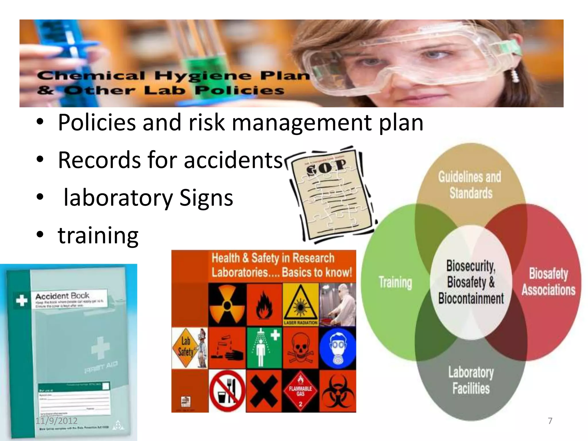 •   Policies and risk management plan
•   Records for accidents
•    laboratory Signs
•   training




11/9/2012                               7
 
