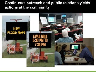 45
Continuous outreach and public relations yields
actions at the community
NEW
FLOOD MAPS
 