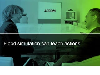 Flood simulation can teach actions
 