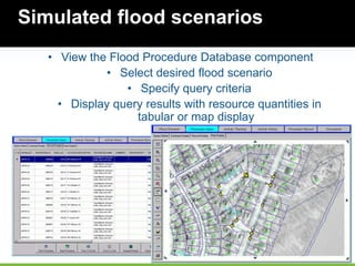 85
Simulated flood scenarios
• View the Flood Procedure Database component
• Select desired flood scenario
• Specify query criteria
• Display query results with resource quantities in
tabular or map display
 